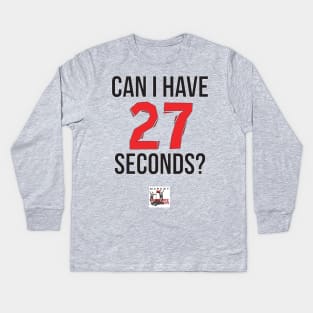 Can I have 27 seconds? Kids Long Sleeve T-Shirt